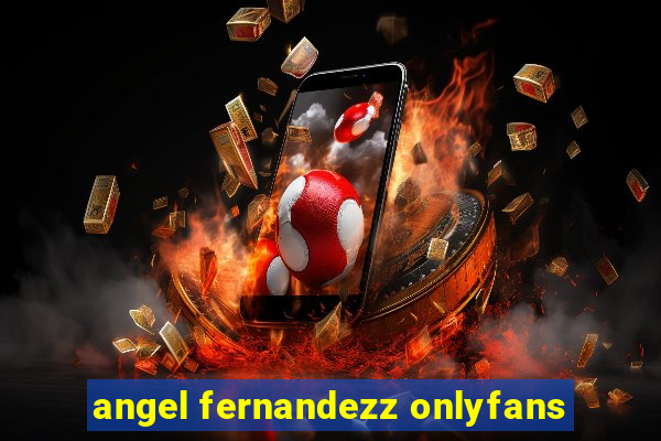 angel fernandezz onlyfans